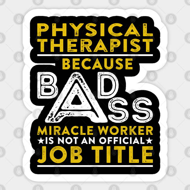 Physical Therapist Because Badass Miracle Worker Is Not An Official Job Title Sticker by RetroWave